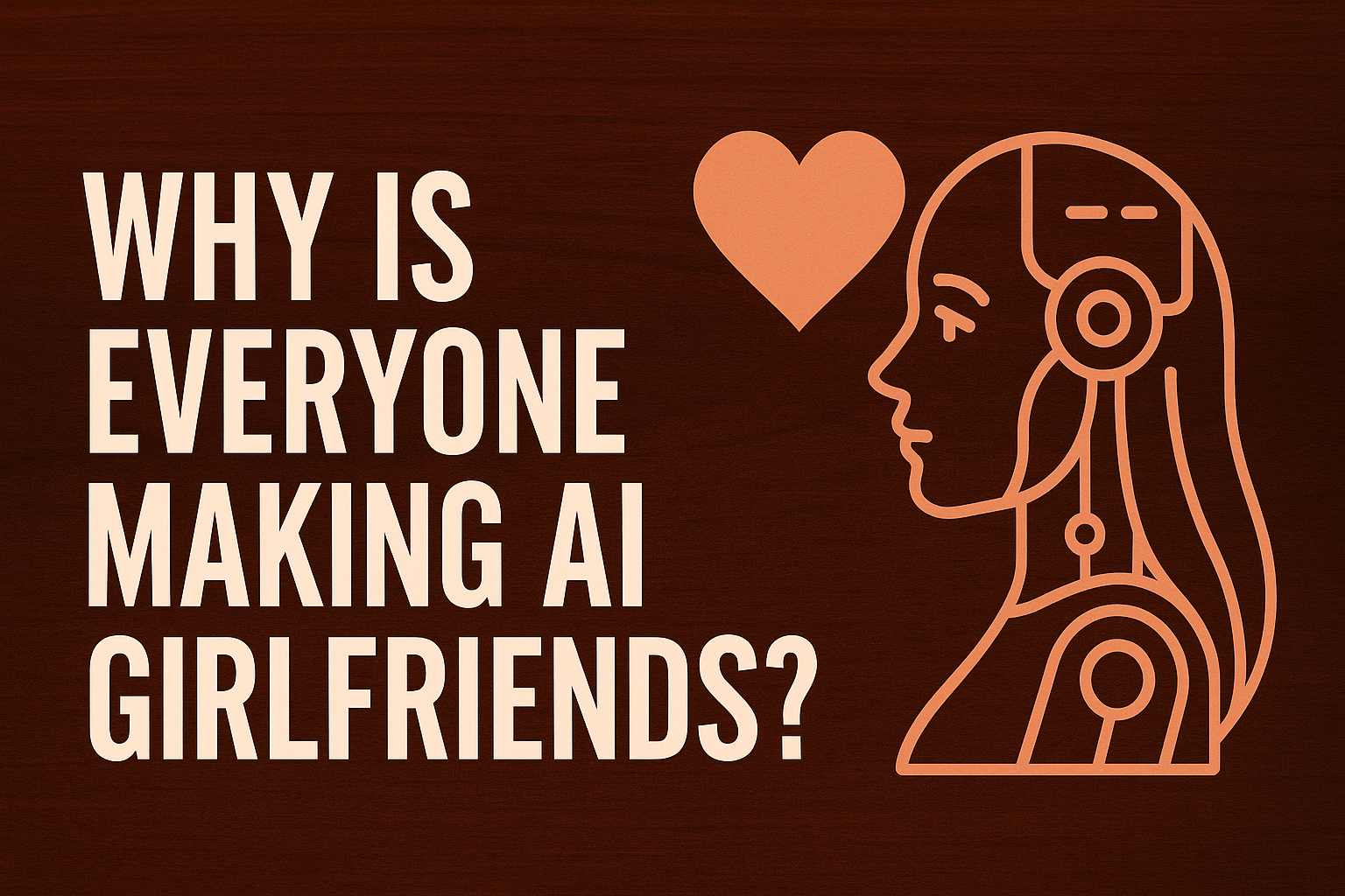 Why Is Everyone Making AI Girlfriends? (And Should We Be Concerned?)